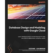 Database Design and Modeling with Google Cloud： Learn database design and development to take your data to applications， analytics， and AI