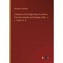 A Defence of the Negro Race in America From the Assaults and Charges of Rev. J. L. Tucker， D. D.