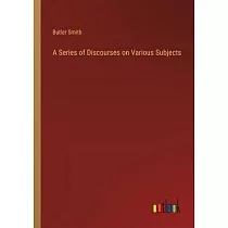 A Series of Discourses on Various Subjects