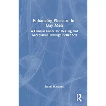 Enhancing Pleasure for Gay Men： A Clinical Guide for Healing and Acceptance Through Better Sex