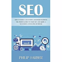 Seo： How to Build a Successful Handmade Business (The Proven Guide to Start Run and Grow a Successful Consulting Business)