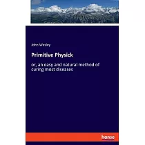 Primitive Physick： or， an easy and natural method of curing most diseases