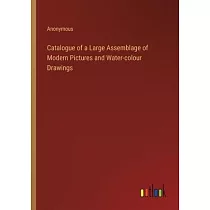 Catalogue of a Large Assemblage of Modern Pictures and Water─colour Drawings