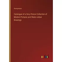 Catalogue of a Very Choice Collection of Modern Pictures and Water─colour Drawings