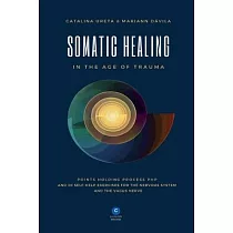 Somatic Healing in the Age of Trauma： The Points Holding ProcessTM (PHP) and 30 Self─Help Exercises for the Nervous System and Vagus Nerve