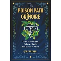 The Poison Path Grimoire： Dark Herbalism， Poison Magic， and Baneful Allies
