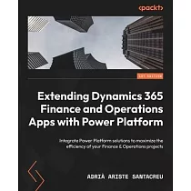 Extending Dynamics 365 Finance and Operations Apps with Power Platform： Integrate Power Platform solutions to maximize the efficiency of your Finance