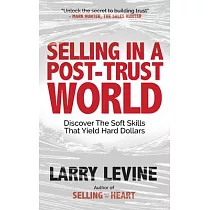 Selling in a Post─Trust World： Discover the Soft Skills That Yield Hard Dollars