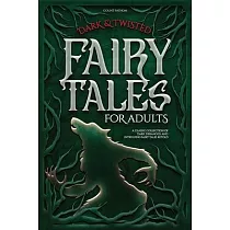 Dark & Twisted Fairy Tales for Adults： A Classic Collection of Dark， Deranged， and Intriguing Fairy Tales Retold