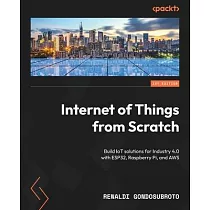Internet of Things from Scratch： Build IoT solutions for Industry 4.0 with ESP32， Raspberry Pi， and AWS