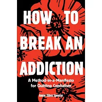 How to Break an Addiction： A Method─In─A─Manifesto for Quitting Capitalism