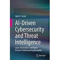Ai─Driven Cybersecurity and Threat Intelligence： Cyber Automation， Intelligent Decision─Making and Explainability