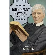 A Guide to John Henry Newman： His Life and Thought