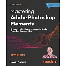 Mastering Adobe Photoshop Elements ─ Sixth Edition： Bring out the best in your images using Adobe Photoshop Elements 2024
