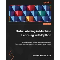 Data Labeling in Machine Learning with Python： Explore modern ways to prepare labeled data for training and fine─tuning ML and generative AI models