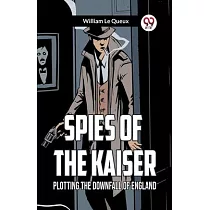 Spies of the Kaiser Plotting the Downfall of England