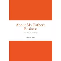 About My Father’s Business ─ My Story for His Glory