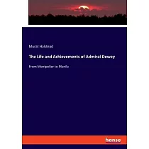 The Life and Achievements of Admiral Dewey： From Montpelier to Manila
