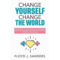 Change Yourself， Change the World： Harness Your Sexual Energy for Activation