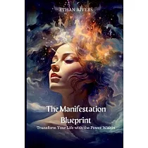 The Manifestation Blueprint： Transform Your Life with the Power Within