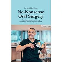 No─Nonsense Oral Surgery： The ultimate guide to achieving oral surgery mastery for general dentists