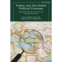 Turkey and the Global Political Economy： Geographies， Regions， and Actors in a Changing World Order
