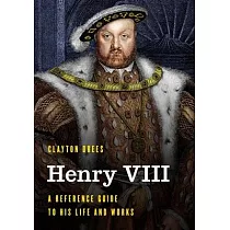 Henry VIII： A Reference Guide to His Life and Works