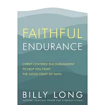 Faithful Endurance： Christ─Centered Encouragement to Help You Fight the Good Fight of Faith