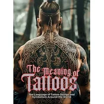 The Meaning of Tattoos： The Language of Tattoo Design and Symbolism Around the World.
