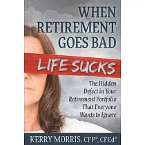 When Retirement Goes Bad Life Sucks： The Hidden Defect in Your Retirement Portfolio That Everyone Wants to Ignore