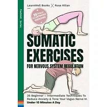 Somatic Exercises For Nervous System Regulation： 35 Beginner ─ Intermediate Techniques To Reduce Anxiety & Tone Your Vagus Nerve In Under 10 Minutes A
