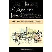 The History of Ancient Israel： Completely Synchronizing the Extra─Biblical Apocrypha Books of Enoch， Jasher， and Jubilees： Book 10 Through the Book o