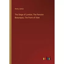 The Siege of London; The Pension Beaurepas; The Point of View