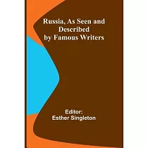 Russia， as Seen and Described by Famous Writers