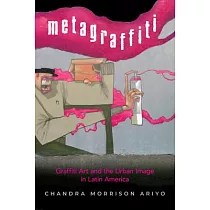 Metagraffiti： Graffiti Art and the Urban Image in Latin America