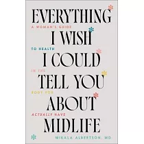 Everything I Wish I Could Tell You about Midlife： A Woman’s Guide to Health in the Body You Actually Have