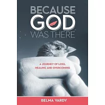 Because God Was There： A Journey of Loss， Healing and Overcoming