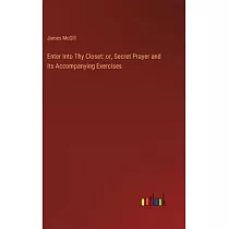 Enter Into Thy Closet： or， Secret Prayer and Its Accompanying Exercises