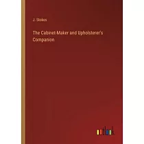 The Cabinet─Maker and Upholsterer’s Companion