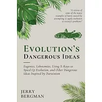 Evolution’s Dangerous Ideas： Eugenics， Lobotomies， Using X─Rays to Speed Up Evolution， and Other Dangerous Ideas Inspired by Darwinism