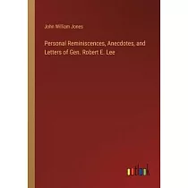 Personal Reminiscences， Anecdotes， and Letters of Gen. Robert E. Lee
