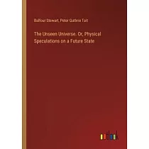 The Unseen Universe. Or， Physical Speculations on a Future State
