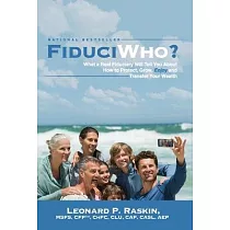 FiduciWho? What a Real Fiduciary Will Tell You about How to Protect， Grow， Enjoy， and Transfer Your Wealth