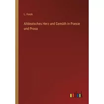 Altdeutsches Herz und Gemüth in Poesie und Prosa