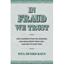 In Fraud We Trust： How Leads in Politics， Business， and Media Profit from Lies──And How to Stop Them