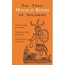 The Three Magical Books of Solomon： The Greater and Lesser Keys & The Testament of Solomon