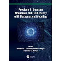 Problems in Quantum Mechanics and Field Theory with Mathematical Modelling