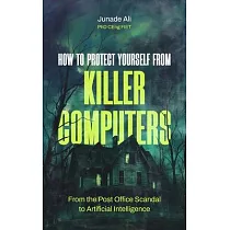 How to Protect Yourself from Killer Computers： From the Post Office Scandal to Artificial Intelligence