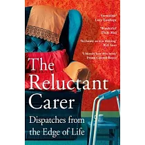 The Reluctant Carer： Dispatches from the Edge of Life