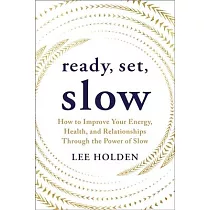 Ready， Set， Slow： How to Improve Your Energy， Health， and Relationships Through the Power of Slow